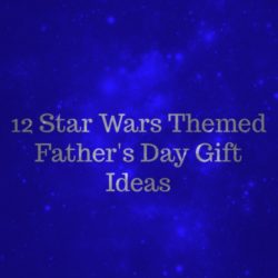Star Wars Gift Ideas for Father’s Day